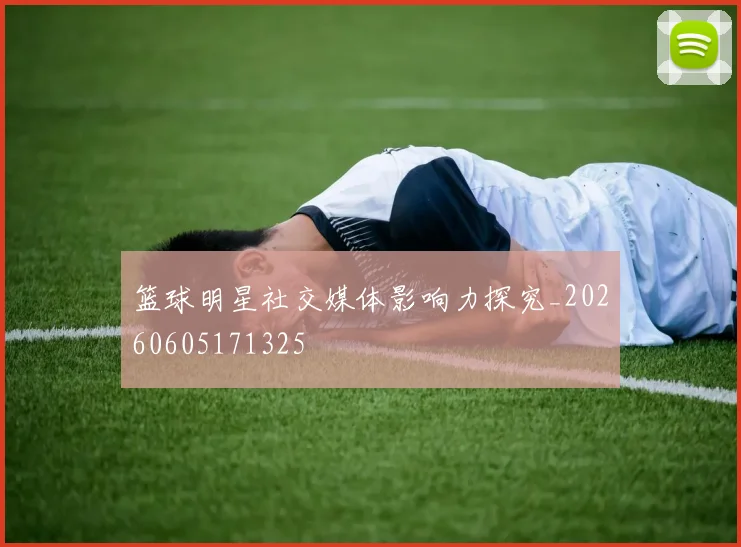 篮球明星社交媒体影响力探究_20260605171325