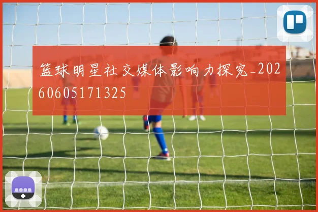 篮球明星社交媒体影响力探究_20260605171325